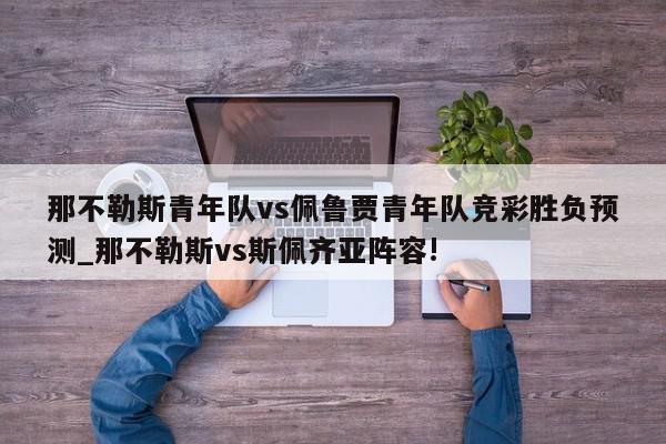 那不勒斯青年队vs佩鲁贾青年队竞彩胜负预测_那不勒斯vs斯佩齐亚阵容!