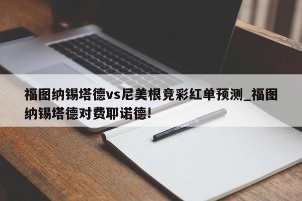 福图纳锡塔德vs尼美根竞彩红单预测_福图纳锡塔德对费耶诺德!