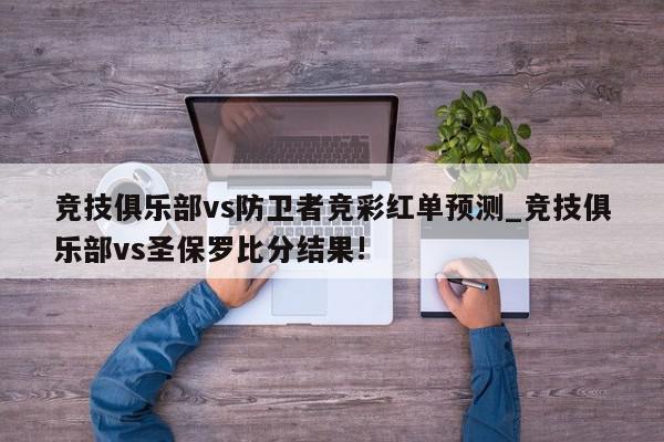 竞技俱乐部vs防卫者竞彩红单预测_竞技俱乐部vs圣保罗比分结果!