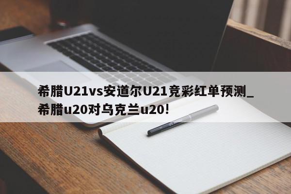 希腊U21vs安道尔U21竞彩红单预测_希腊u20对乌克兰u20!