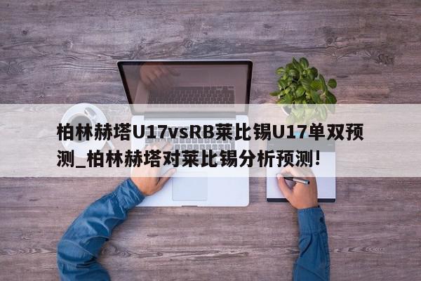 柏林赫塔U17vsRB莱比锡U17单双预测_柏林赫塔对莱比锡分析预测!