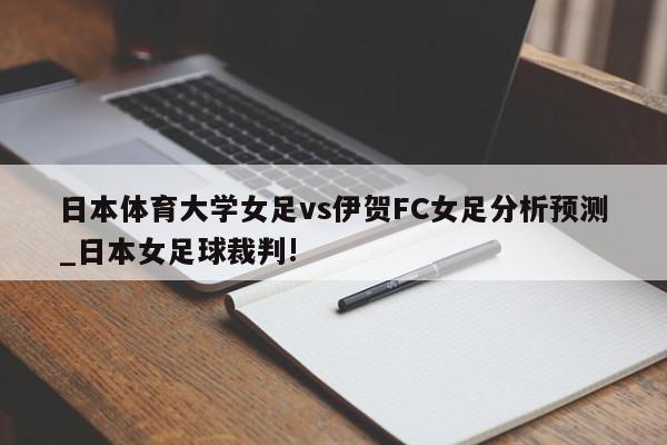 日本体育大学女足vs伊贺FC女足分析预测_日本女足球裁判!